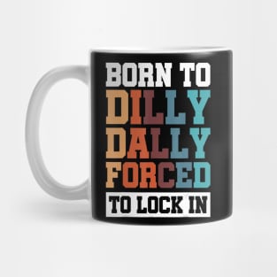 Born To Dilly Dally Forced To Lock In Mug